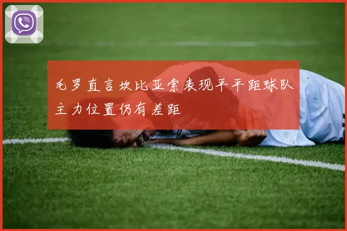 毛罗直言坎比亚索表现平平距球队主力位置仍有差距