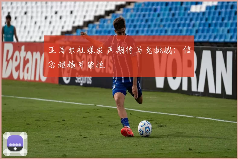 亚马尔社媒发声期待马竞挑战：信念超越可能性